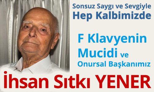F Klavyenin Mucidi ve Onursal Başkanımız İhsan Yener